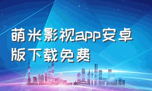 萌米影视app安卓版下载免费