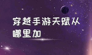 穿越手游天赋从哪里加