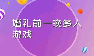 婚礼前一晚多人游戏（婚礼晚宴after party游戏）