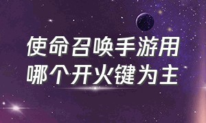 使命召唤手游用哪个开火键为主