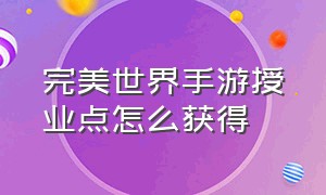 完美世界手游授业点怎么获得