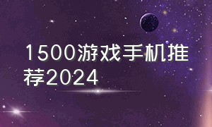 1500游戏手机推荐2024