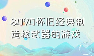 8090怀旧经典制造核武器的游戏