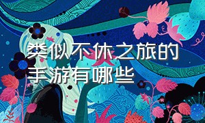 类似不休之旅的手游有哪些