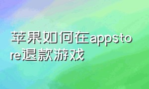 苹果如何在appstore退款游戏