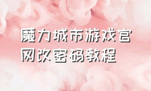 魔力城市游戏官网改密码教程（魔力城市游戏官网改密码教程）