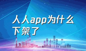 人人app为什么下架了