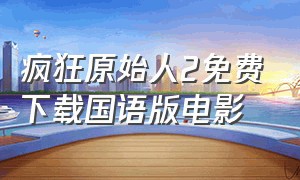 疯狂原始人2免费下载国语版电影