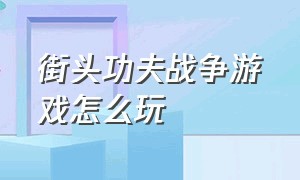 街头功夫战争游戏怎么玩