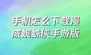 手机怎么下载漫威蜘蛛侠手游版