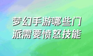 梦幻手游哪些门派需要愤怒技能（梦幻手游哪些门派需要愤怒技能点）