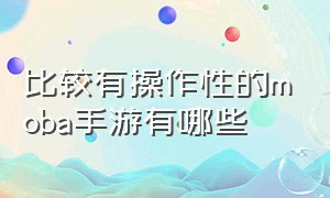 比较有操作性的moba手游有哪些