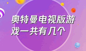 奥特曼电视版游戏一共有几个