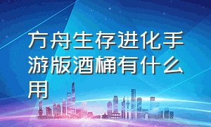 方舟生存进化手游版酒桶有什么用