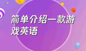 简单介绍一款游戏英语（简单介绍一款游戏英语翻译）