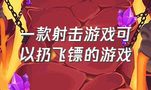 一款射击游戏可以扔飞镖的游戏（可以扔扇子飞镖弩的射击闯关游戏）