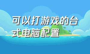 可以打游戏的台式电脑配置