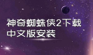 神奇蜘蛛侠2下载中文版安装