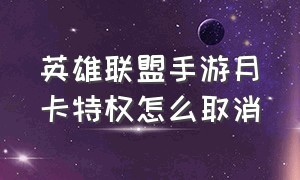 英雄联盟手游月卡特权怎么取消