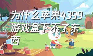 为什么苹果4399游戏盒下不了东西