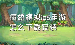 病娇模拟ios手游怎么下载安装