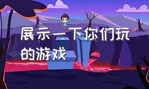 展示一下你们玩的游戏