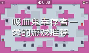 吸血鬼幸存者一类的游戏推荐（吸血鬼幸存者一类的游戏推荐有哪些）