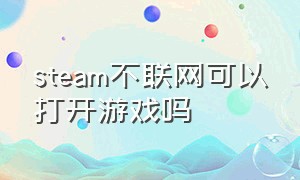 steam不联网可以打开游戏吗