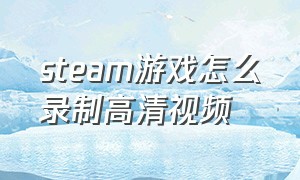 steam游戏怎么录制高清视频