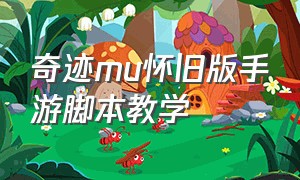 奇迹mu怀旧版手游脚本教学（奇迹mu怀旧版手游搬砖脚本）