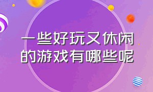 一些好玩又休闲的游戏有哪些呢