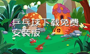 乒乓球下载免费安装版（乒乓球下载免费安装版苹果）