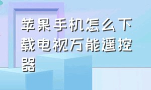 苹果手机怎么下载电视万能遥控器