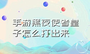 手游黑夜使者皇子怎么打出来