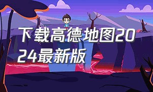 下载高德地图2024最新版