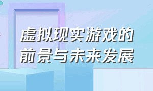 虚拟现实游戏的前景与未来发展