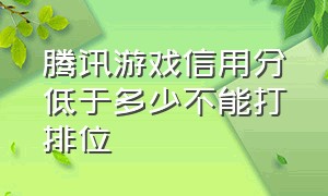 腾讯游戏信用分低于多少不能打排位