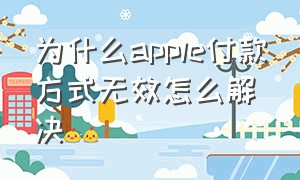 为什么apple付款方式无效怎么解决