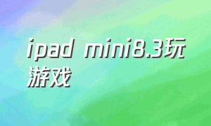 ipad mini8.3玩游戏