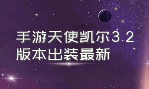 手游天使凯尔3.2版本出装最新