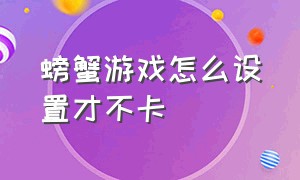 螃蟹游戏怎么设置才不卡