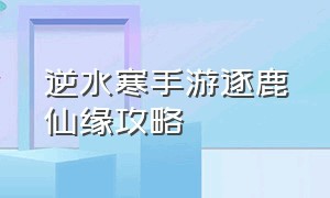 逆水寒手游逐鹿仙缘攻略