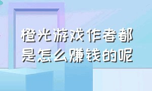 橙光游戏作者都是怎么赚钱的呢