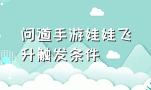 问道手游娃娃飞升触发条件