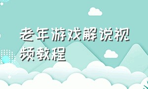 老年游戏解说视频教程