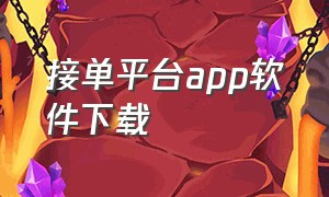 接单平台app软件下载（接单软件下载排行榜）