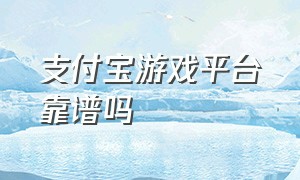 支付宝游戏平台靠谱吗