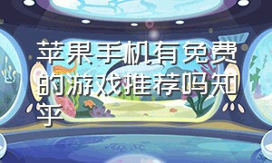 苹果手机有免费的游戏推荐吗知乎（苹果手机免费游戏推荐排行榜）