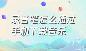 录音笔怎么通过手机下载音乐