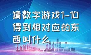 猜数字游戏1-10得到相对应的东西叫什么（猜数字1-100之间任意数字游戏规则）